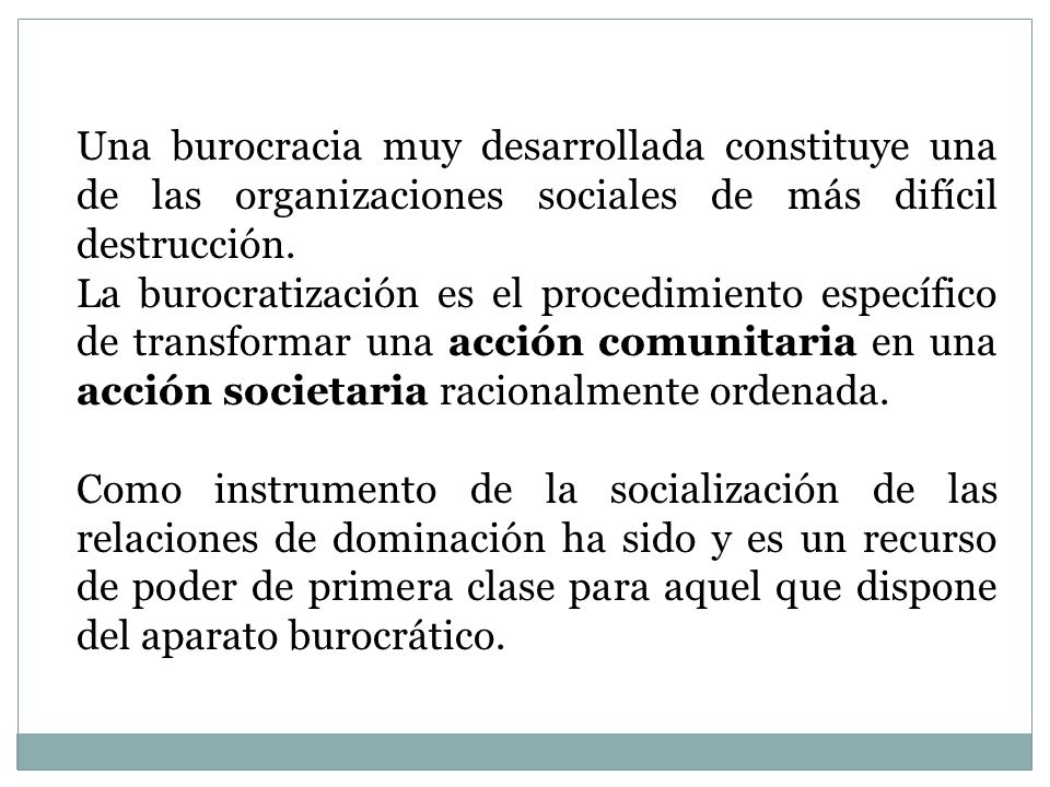 Una burocracia muy desarrollada constituye una de las organizaciones sociales de más difícil destrucción.