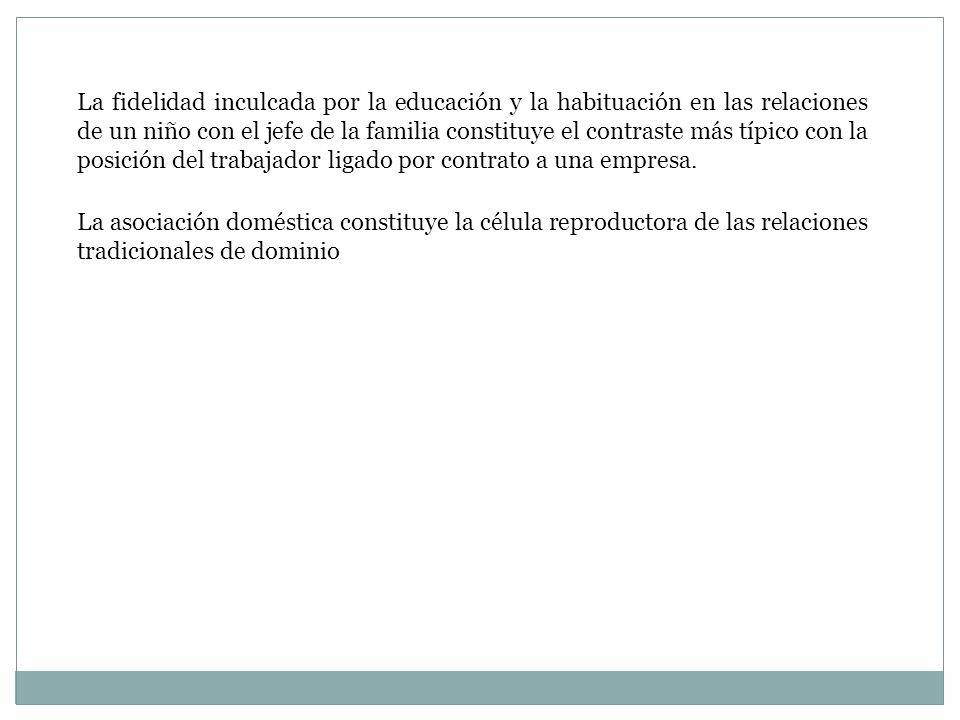La fidelidad inculcada por la educación y la habituación en las relaciones de un niño con el jefe de la familia constituye el contraste más típico con la posición del trabajador ligado por contrato a una empresa.
