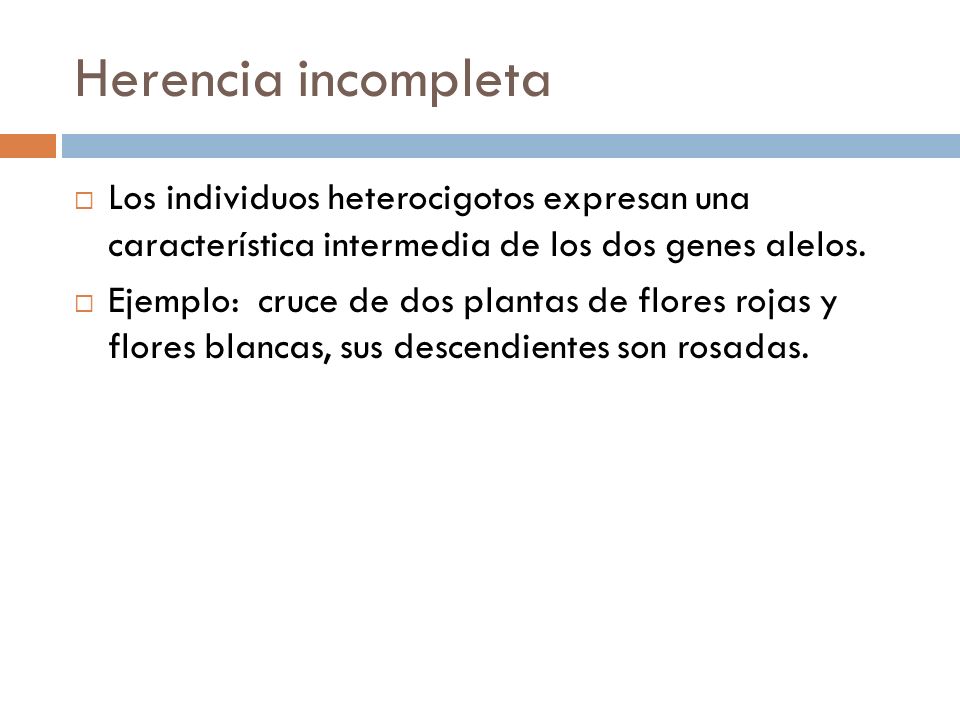 Herencia incompleta Los individuos heterocigotos expresan una característica intermedia de los dos genes alelos.