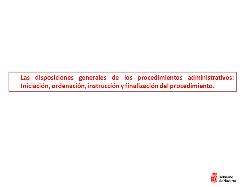 Las disposiciones generales de los procedimientos administrativos: Iniciación, ordenación, instrucción y finalización del procedimiento.