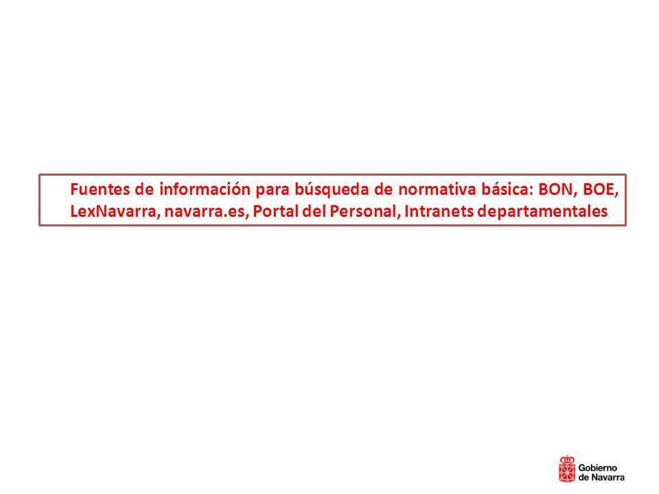 Fuentes de información para búsqueda de normativa básica: BON, BOE, LexNavarra, navarra.es, Portal del Personal, Intranets departamentales