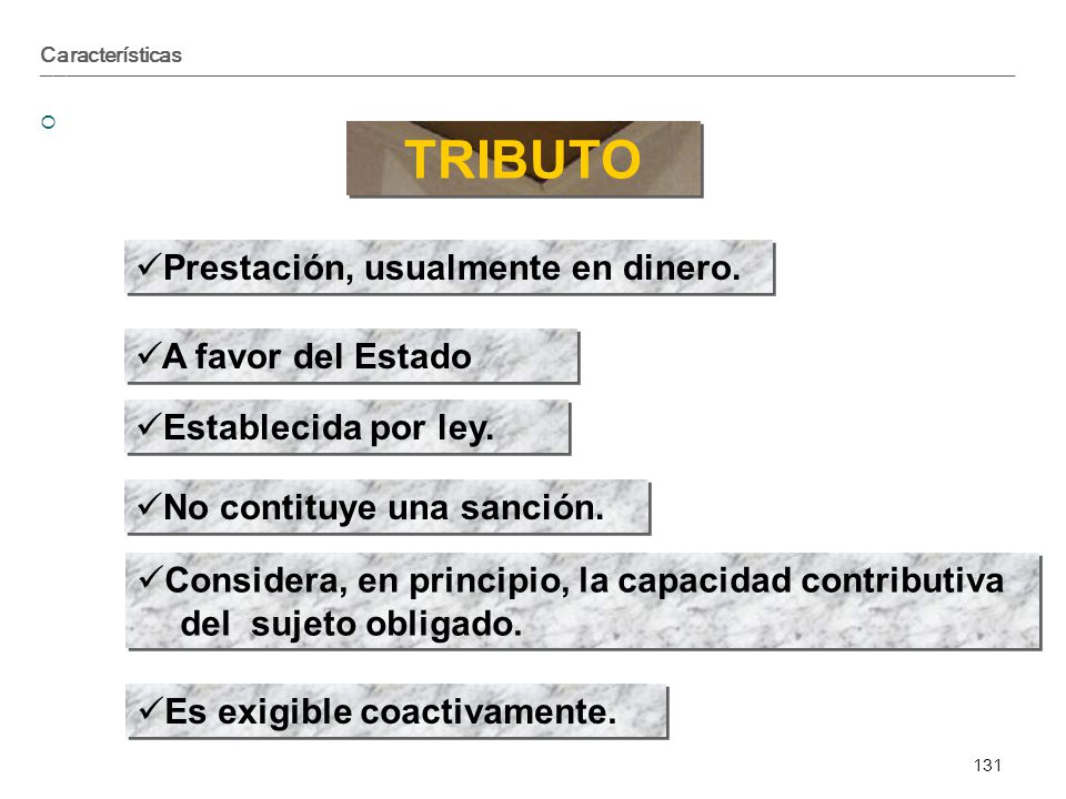 TRIBUTO Prestación, usualmente en dinero. A favor del Estado
