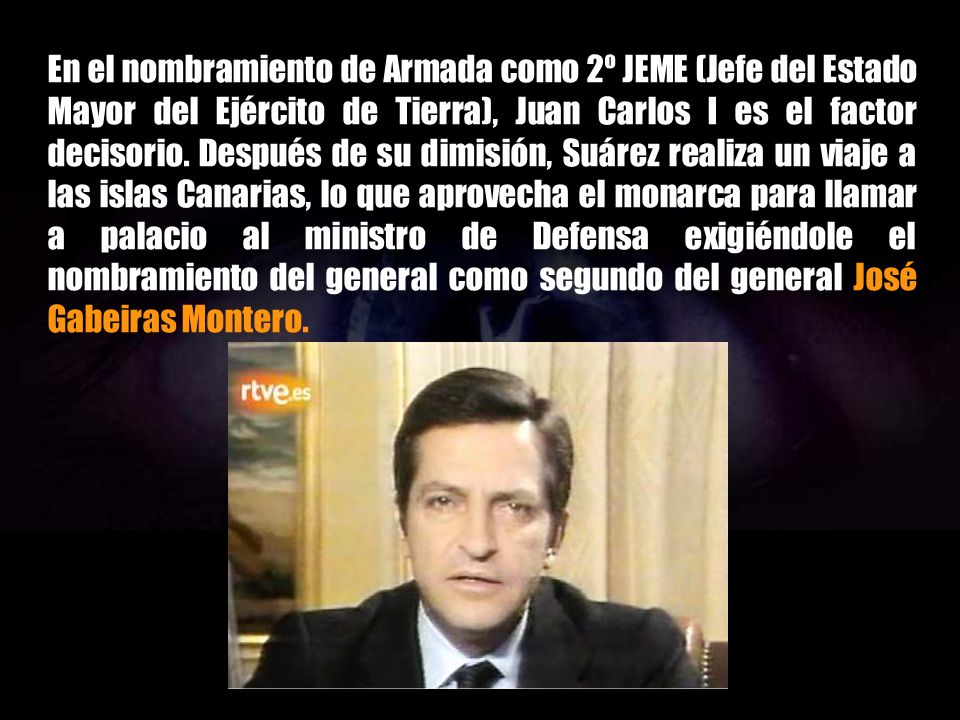 En el nombramiento de Armada como 2º JEME (Jefe del Estado Mayor del Ejército de Tierra), Juan Carlos I es el factor decisorio.