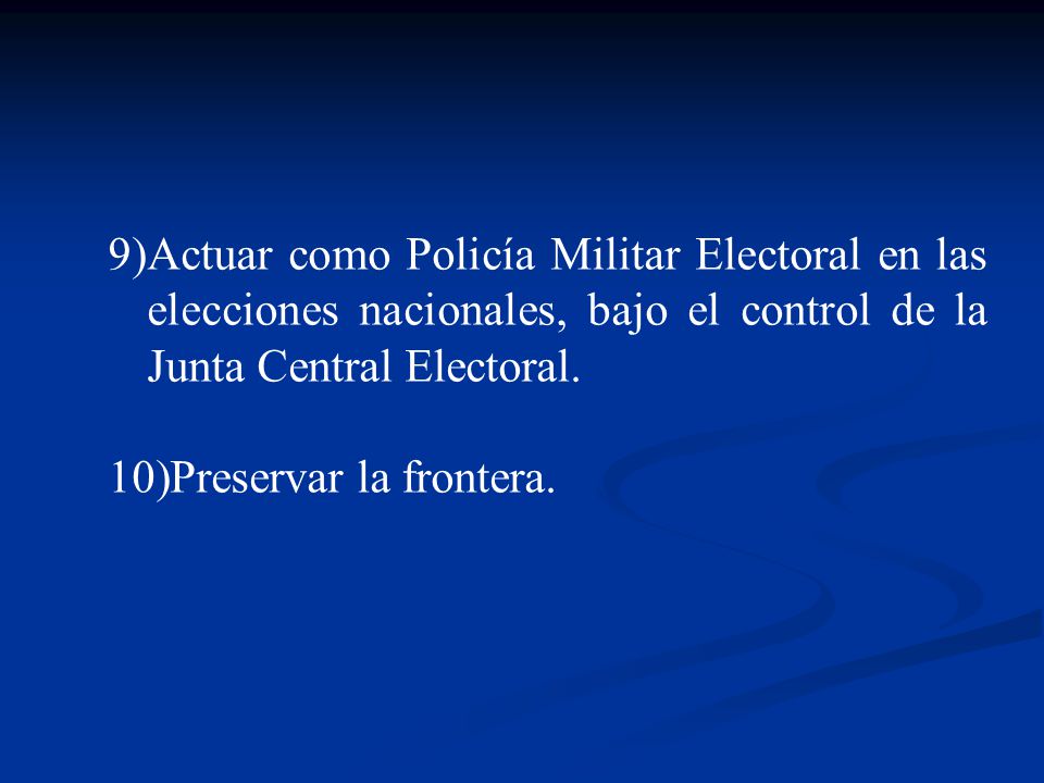 Actuar como Policía Militar Electoral en las elecciones nacionales, bajo el control de la Junta Central Electoral.