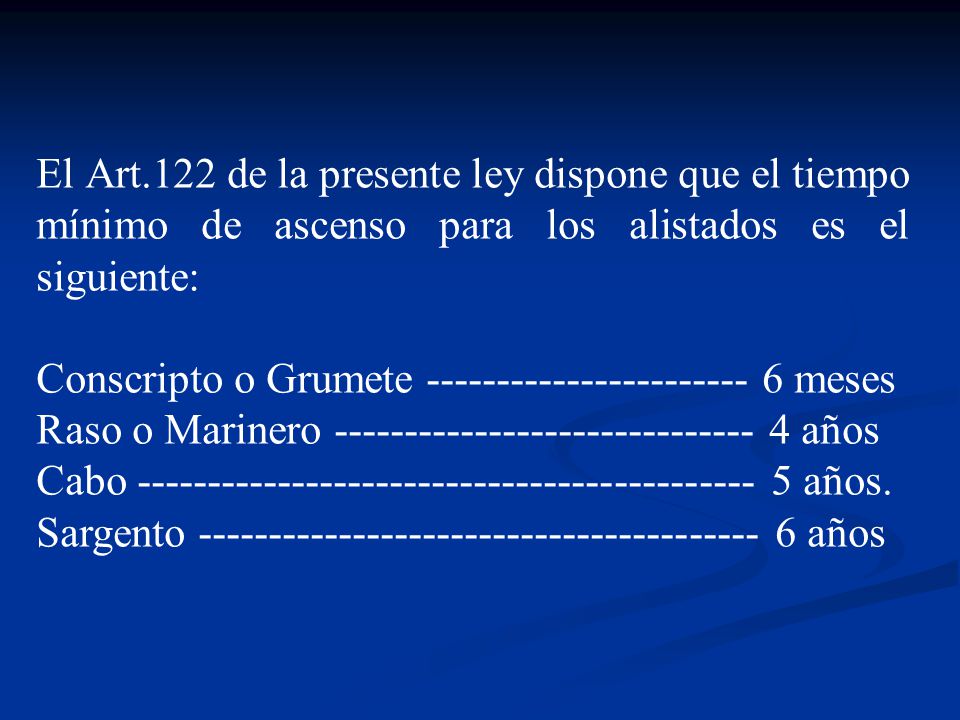 El Art.122 de la presente ley dispone que el tiempo mínimo de ascenso para los alistados es el siguiente: