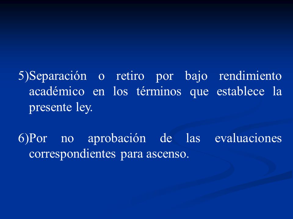 Separación o retiro por bajo rendimiento académico en los términos que establece la presente ley.
