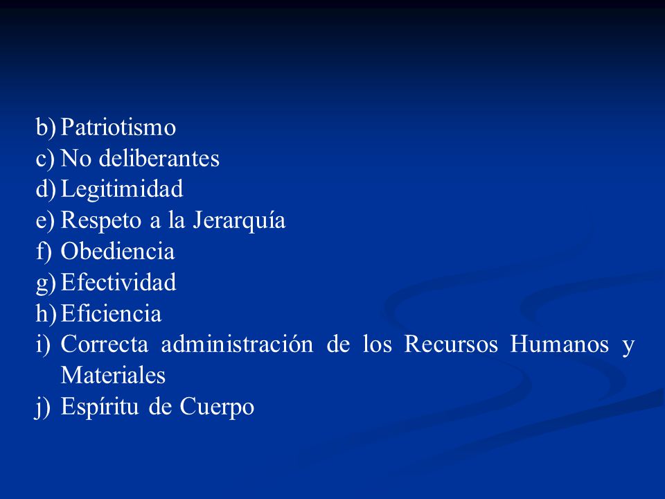 Patriotismo No deliberantes. Legitimidad. Respeto a la Jerarquía. Obediencia. Efectividad. Eficiencia.