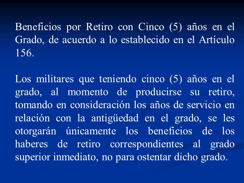 Beneficios por Retiro con Cinco (5) años en el Grado, de acuerdo a lo establecido en el Artículo 156.