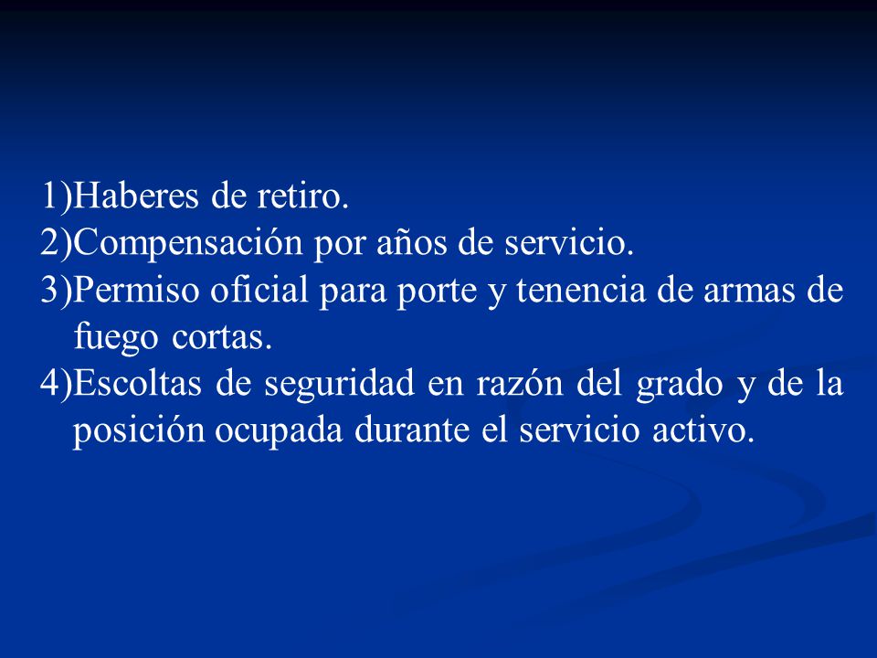 Haberes de retiro. Compensación por años de servicio. Permiso oficial para porte y tenencia de armas de fuego cortas.
