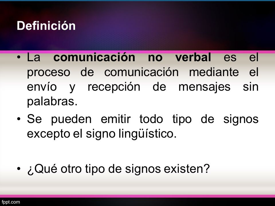 Definición La comunicación no verbal es el proceso de comunicación mediante el envío y recepción de mensajes sin palabras.