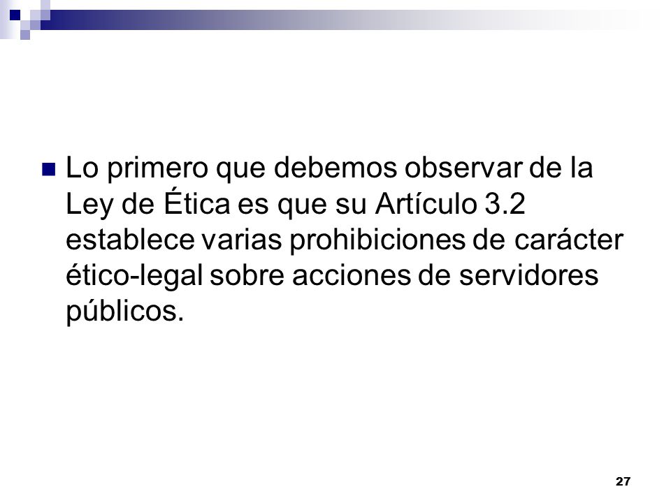 Lo primero que debemos observar de la Ley de Ética es que su Artículo 3.2 establece varias prohibiciones de carácter ético-legal sobre acciones de servidores públicos.