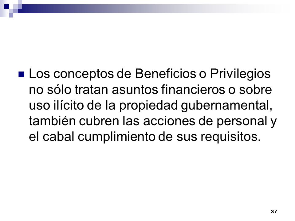 Los conceptos de Beneficios o Privilegios no sólo tratan asuntos financieros o sobre uso ilícito de la propiedad gubernamental, también cubren las acciones de personal y el cabal cumplimiento de sus requisitos.