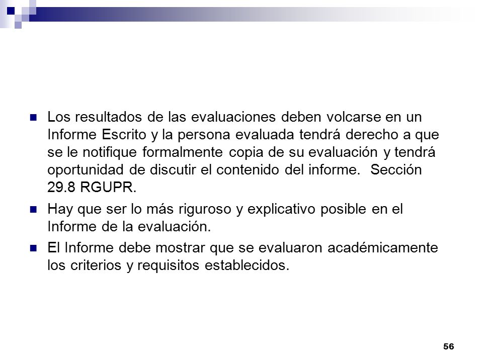 Los resultados de las evaluaciones deben volcarse en un Informe Escrito y la persona evaluada tendrá derecho a que se le notifique formalmente copia de su evaluación y tendrá oportunidad de discutir el contenido del informe. Sección 29.8 RGUPR.