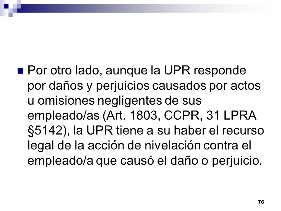 Por otro lado, aunque la UPR responde por daños y perjuicios causados por actos u omisiones negligentes de sus empleado/as (Art.