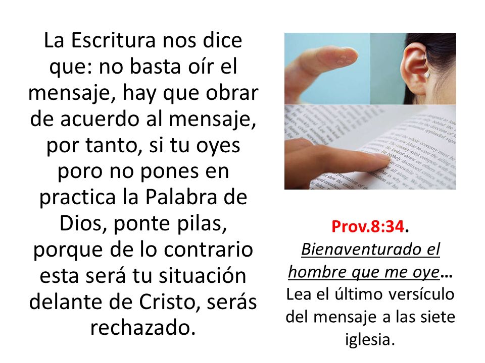 La Escritura nos dice que: no basta oír el mensaje, hay que obrar de acuerdo al mensaje, por tanto, si tu oyes poro no pones en practica la Palabra de Dios, ponte pilas, porque de lo contrario esta será tu situación delante de Cristo, serás rechazado.