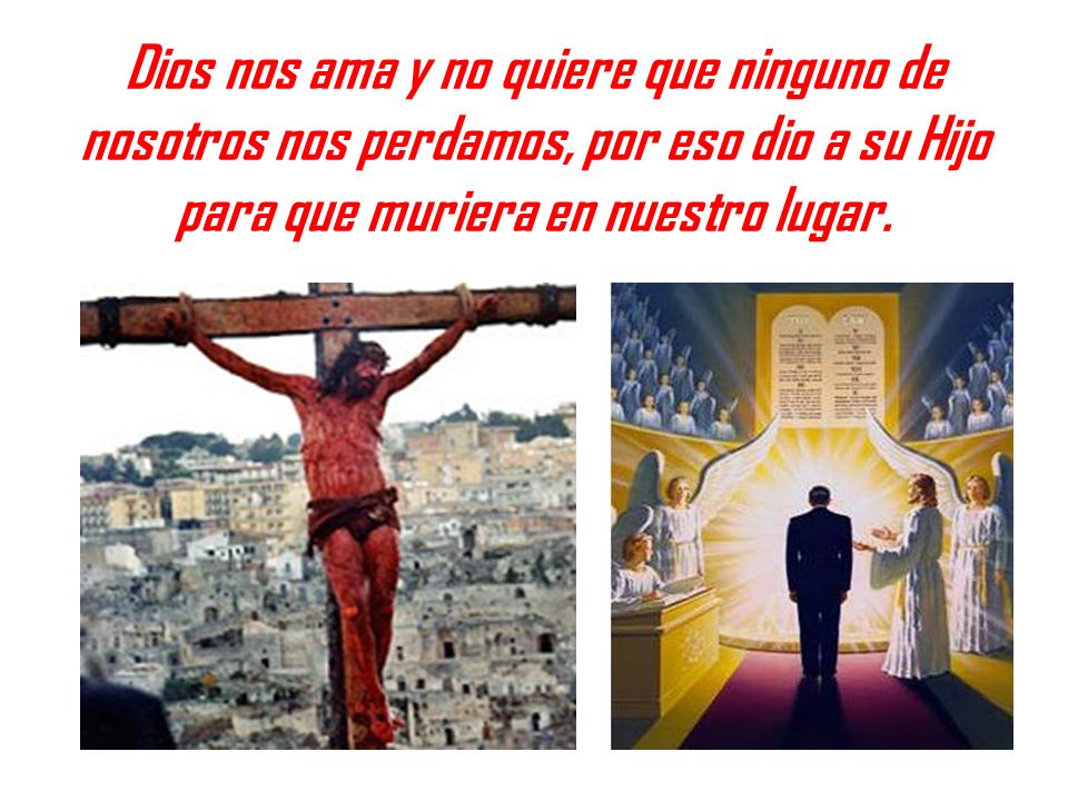 Dios nos ama y no quiere que ninguno de nosotros nos perdamos, por eso dio a su Hijo para que muriera en nuestro lugar.