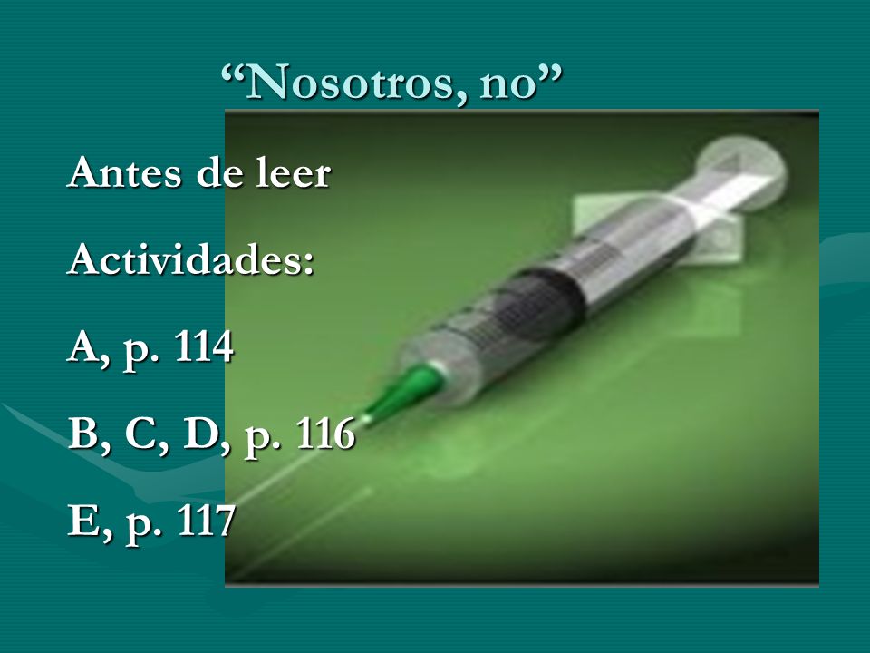 Nosotros, no Antes de leer Actividades: A, p. 114 B, C, D, p. 116