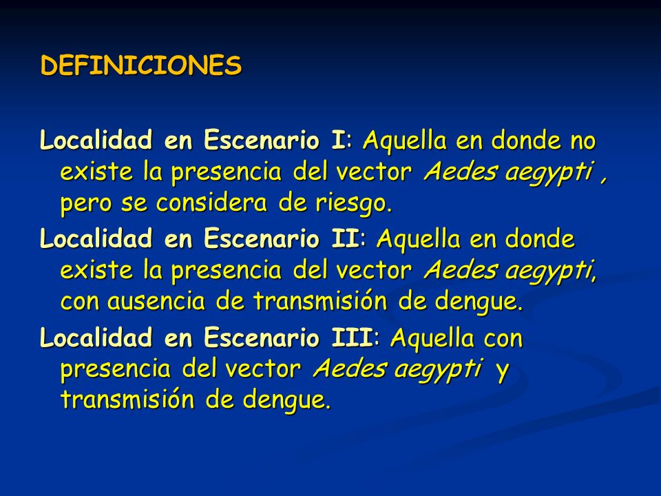DEFINICIONES Localidad en Escenario I: Aquella en donde no existe la presencia del vector Aedes aegypti , pero se considera de riesgo.