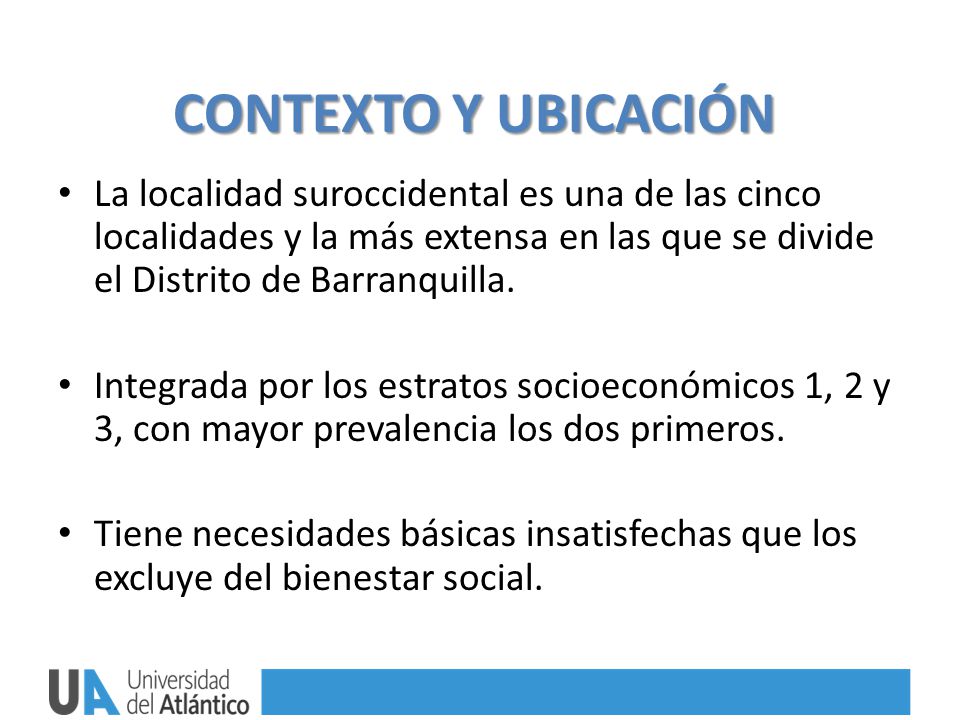 CONTEXTO Y UBICACIÓN La localidad suroccidental es una de las cinco localidades y la más extensa en las que se divide el Distrito de Barranquilla.