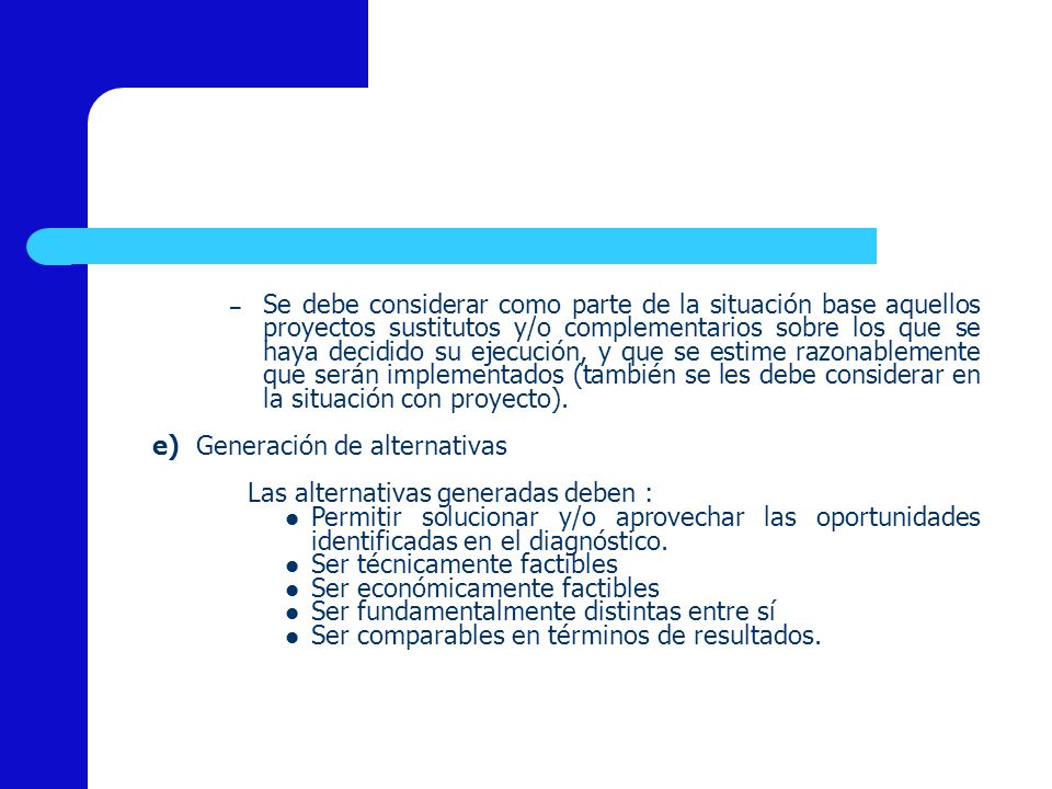 Se debe considerar como parte de la situación base aquellos proyectos sustitutos y/o complementarios sobre los que se haya decidido su ejecución, y que se estime razonablemente que serán implementados (también se les debe considerar en la situación con proyecto).