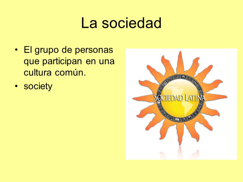 La sociedad El grupo de personas que participan en una cultura común.