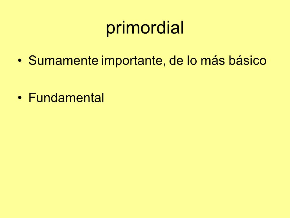 primordial Sumamente importante, de lo más básico Fundamental