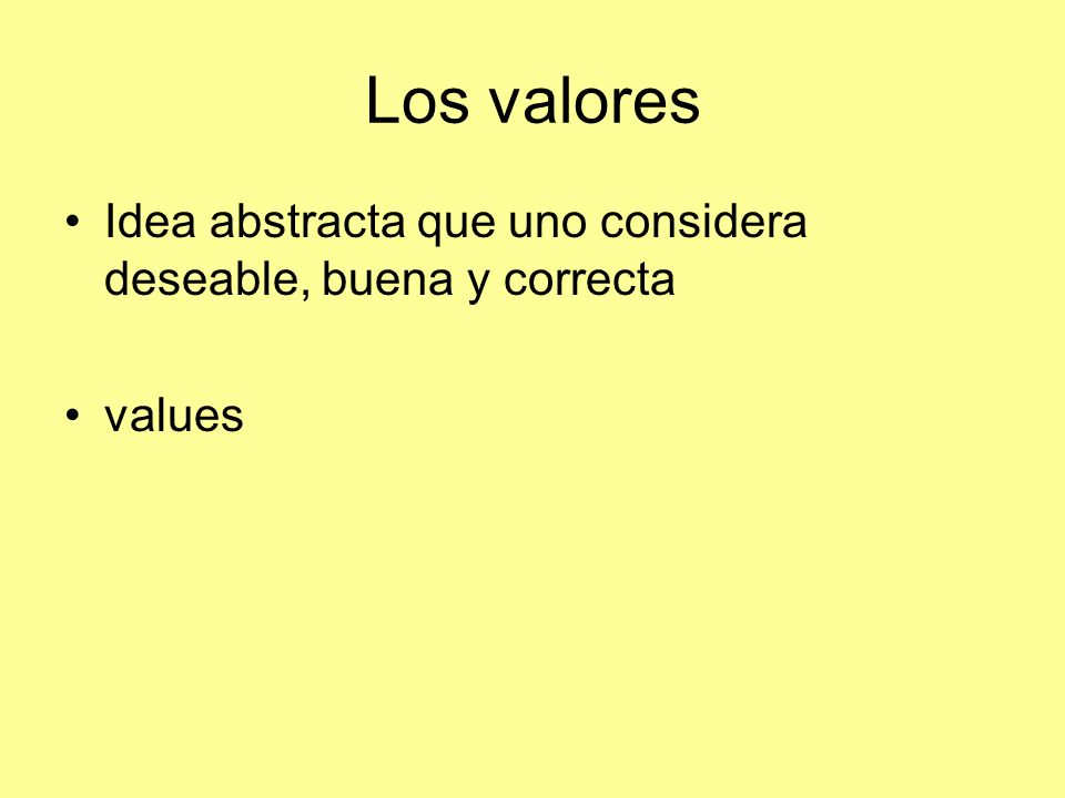 Los valores Idea abstracta que uno considera deseable, buena y correcta values
