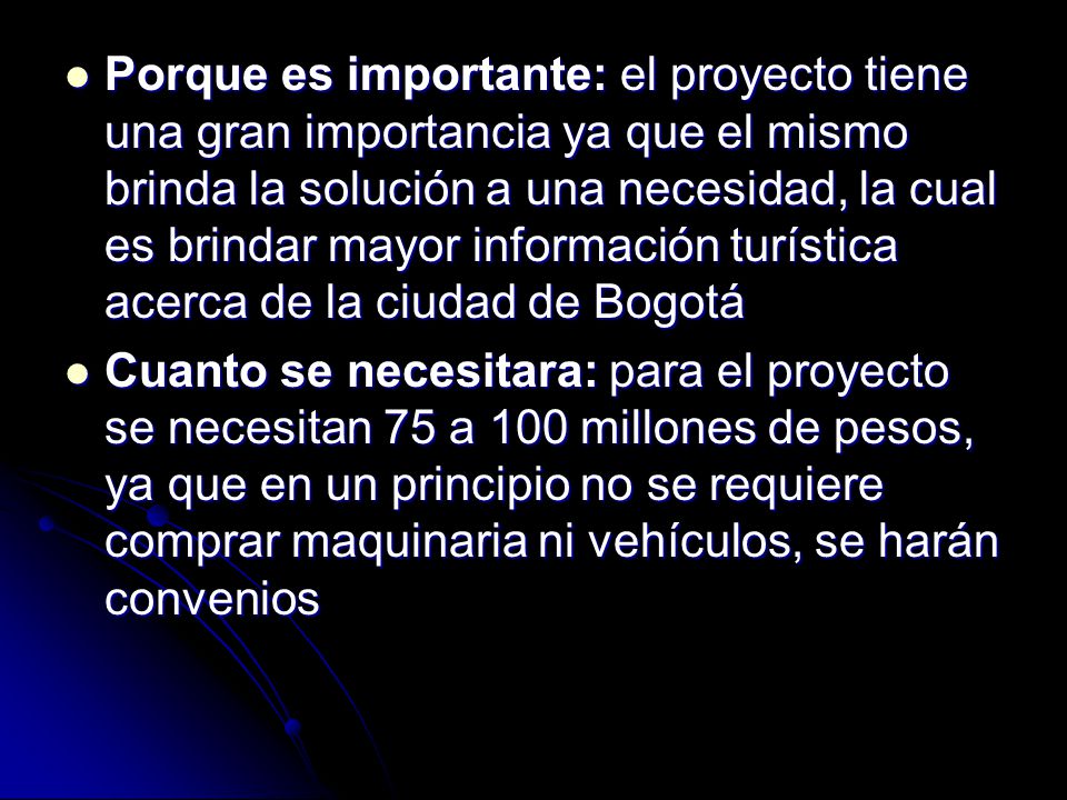 Porque es importante: el proyecto tiene una gran importancia ya que el mismo brinda la solución a una necesidad, la cual es brindar mayor información turística acerca de la ciudad de Bogotá