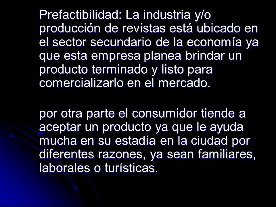 Prefactibilidad: La industria y/o producción de revistas está ubicado en el sector secundario de la economía ya que esta empresa planea brindar un producto terminado y listo para comercializarlo en el mercado.