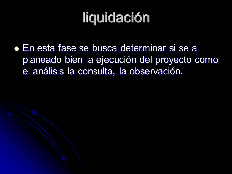 liquidación En esta fase se busca determinar si se a planeado bien la ejecución del proyecto como el análisis la consulta, la observación.