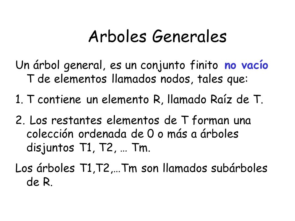 Arboles Generales Un árbol general, es un conjunto finito no vacío T de elementos llamados nodos, tales que: