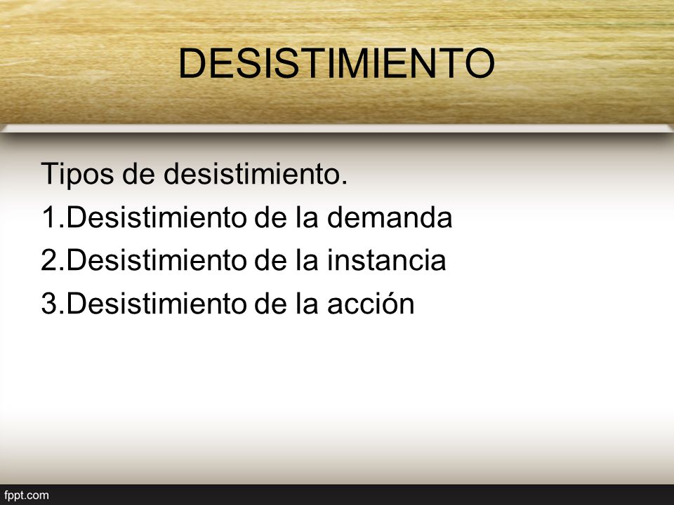 DESISTIMIENTO Tipos de desistimiento. Desistimiento de la demanda