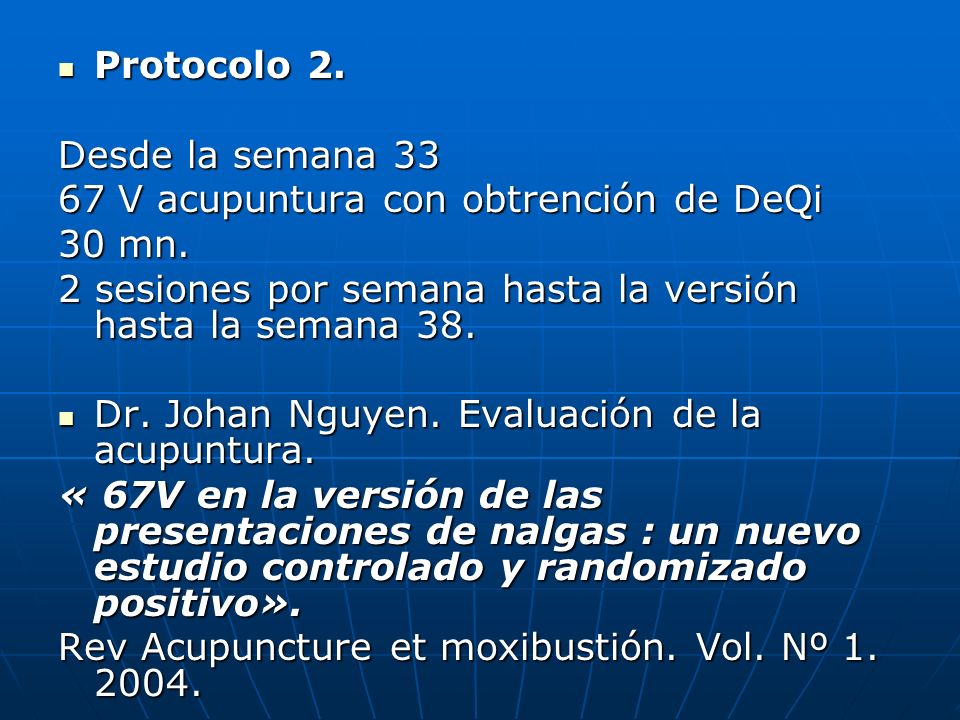 Protocolo 2. Desde la semana V acupuntura con obtrención de DeQi. 30 mn. 2 sesiones por semana hasta la versión hasta la semana 38.
