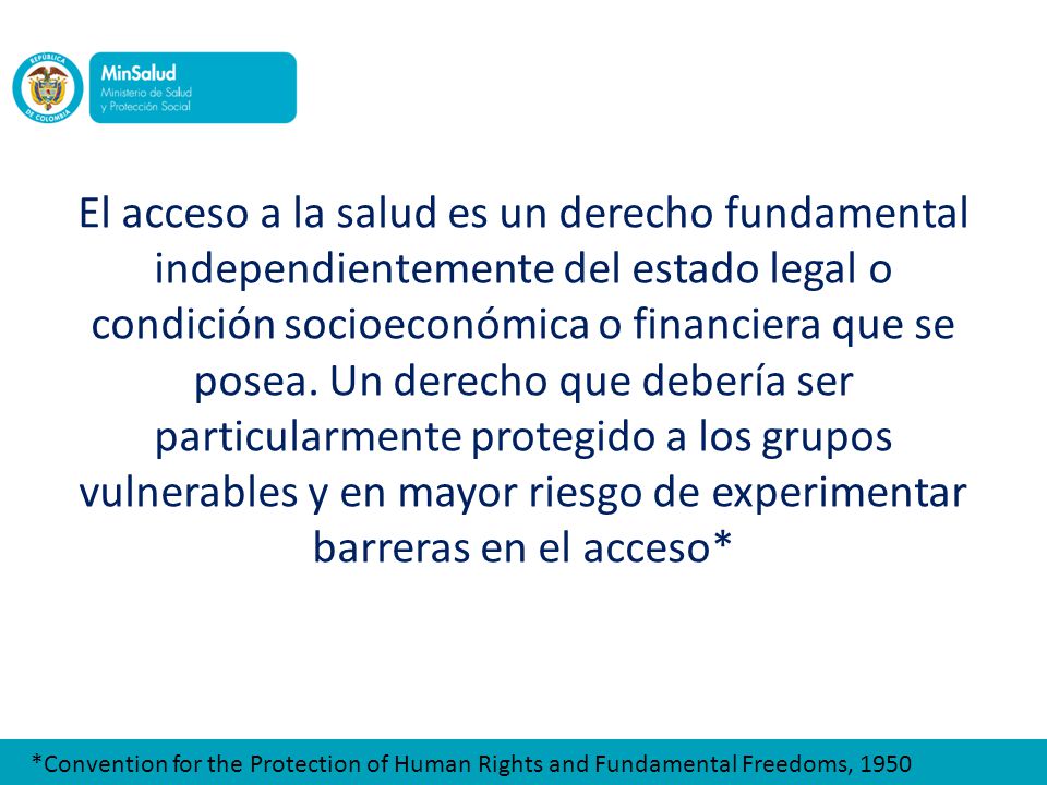 El acceso a la salud es un derecho fundamental independientemente del estado legal o condición socioeconómica o financiera que se posea. Un derecho que debería ser particularmente protegido a los grupos vulnerables y en mayor riesgo de experimentar barreras en el acceso*