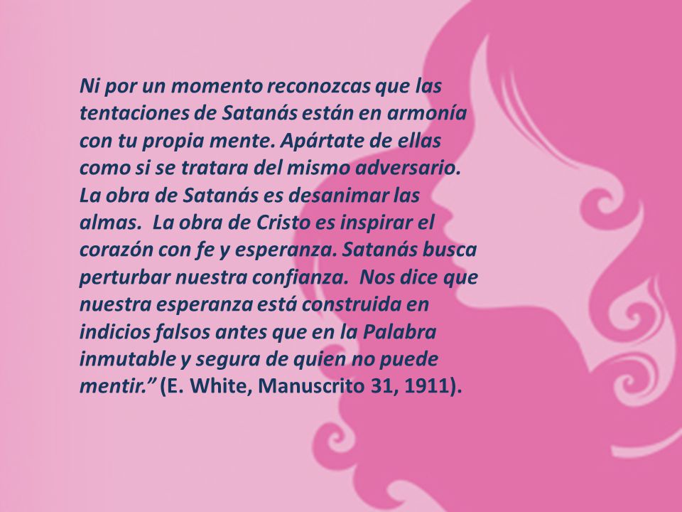 Ni por un momento reconozcas que las tentaciones de Satanás están en armonía con tu propia mente.