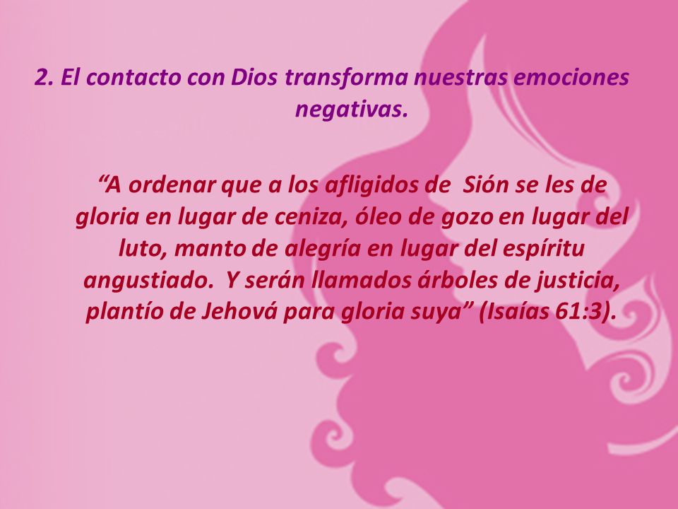 2. El contacto con Dios transforma nuestras emociones negativas.