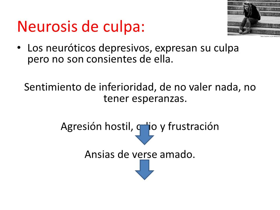 Neurosis de culpa: Los neuróticos depresivos, expresan su culpa pero no son consientes de ella.