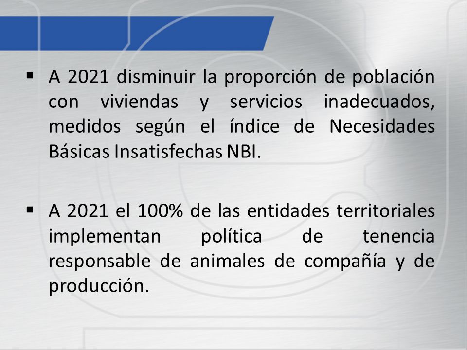 A 2021 disminuir la proporción de población con viviendas y servicios inadecuados, medidos según el índice de Necesidades Básicas Insatisfechas NBI.