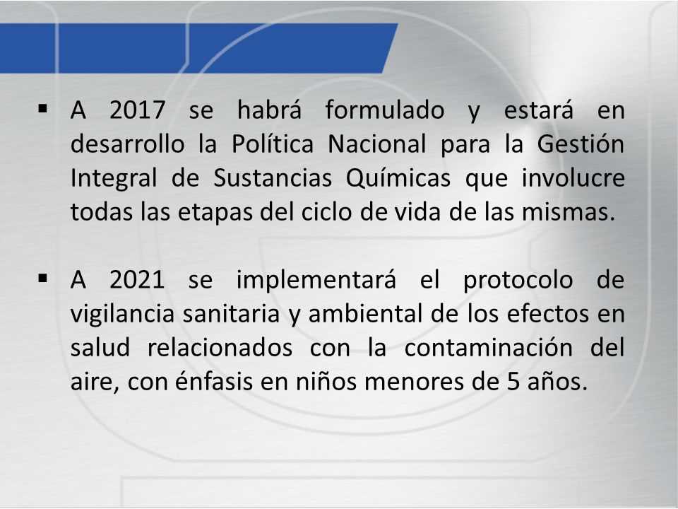 A 2017 se habrá formulado y estará en desarrollo la Política Nacional para la Gestión Integral de Sustancias Químicas que involucre todas las etapas del ciclo de vida de las mismas.
