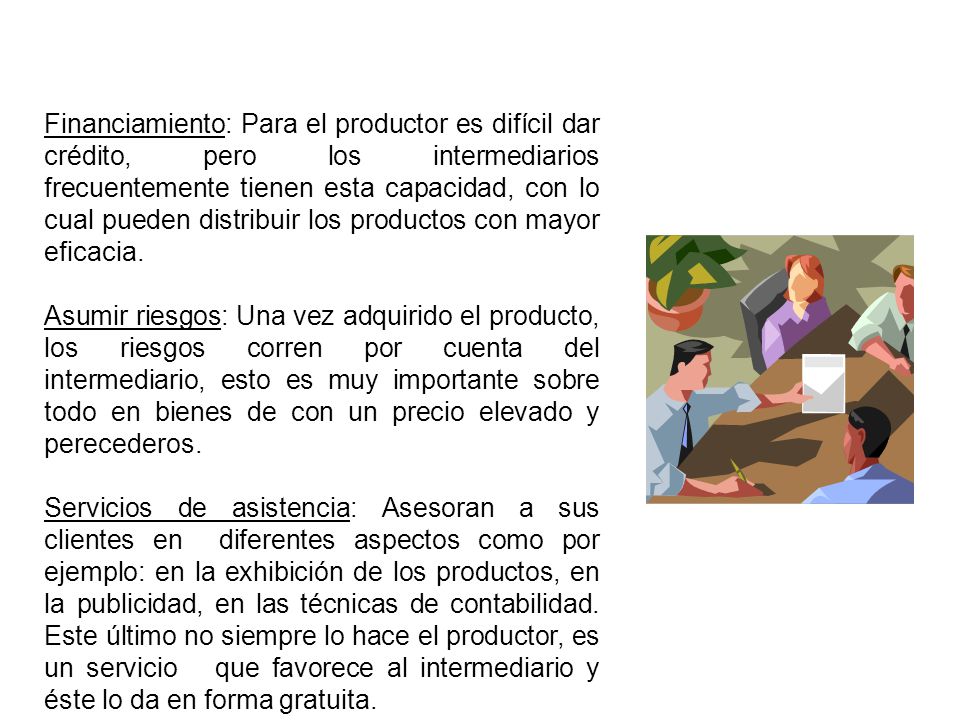 Financiamiento: Para el productor es difícil dar crédito, pero los intermediarios frecuentemente tienen esta capacidad, con lo cual pueden distribuir los productos con mayor eficacia.