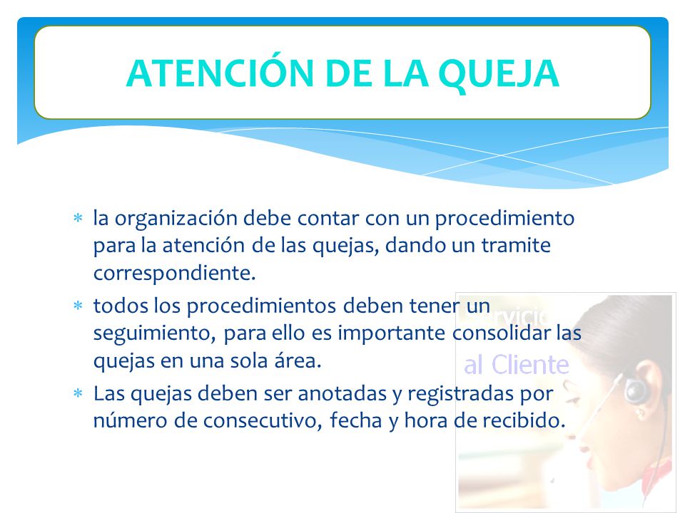 ATENCIÓN DE LA QUEJA la organización debe contar con un procedimiento para la atención de las quejas, dando un tramite correspondiente.