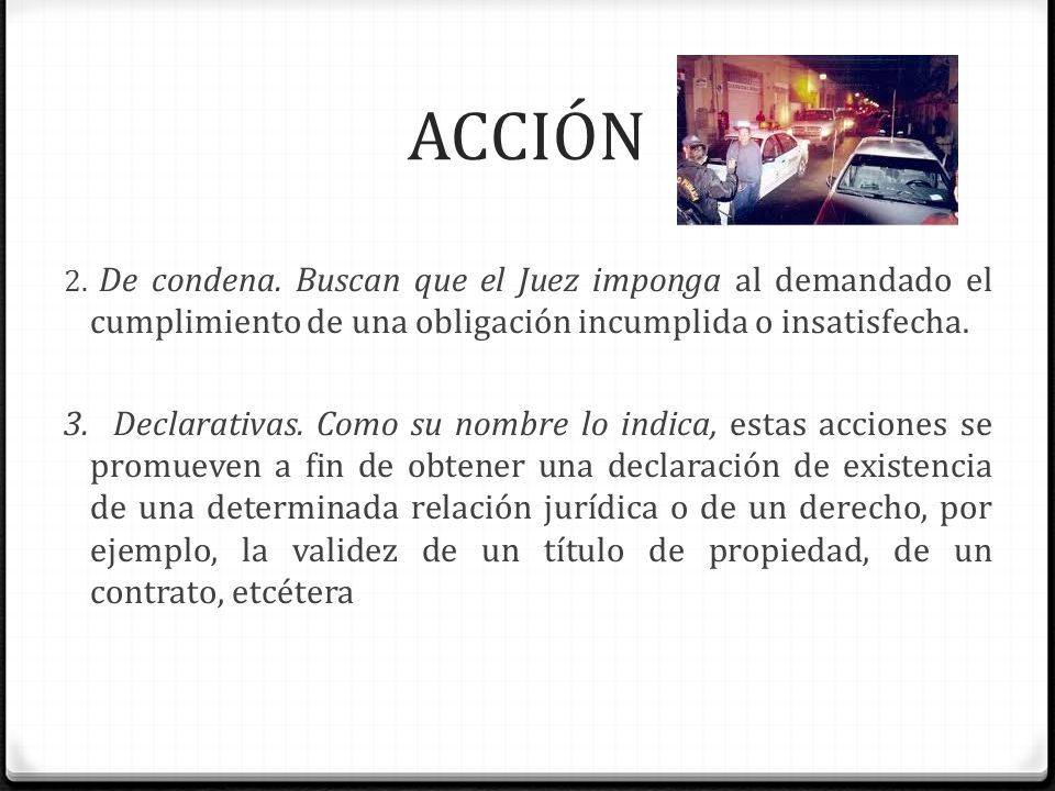 ACCIÓN 2. De condena. Buscan que el Juez imponga al demandado el cumplimiento de una obligación incumplida o insatisfecha.