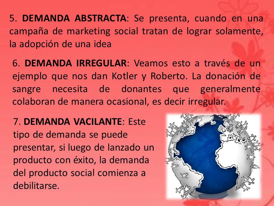 5. DEMANDA ABSTRACTA: Se presenta, cuando en una campaña de marketing social tratan de lograr solamente, la adopción de una idea