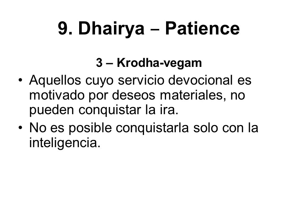 9. Dhairya ‒ Patience 3 – Krodha-vegam. Aquellos cuyo servicio devocional es motivado por deseos materiales, no pueden conquistar la ira.