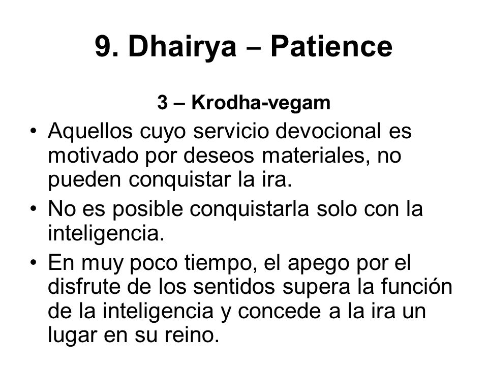9. Dhairya ‒ Patience 3 – Krodha-vegam. Aquellos cuyo servicio devocional es motivado por deseos materiales, no pueden conquistar la ira.