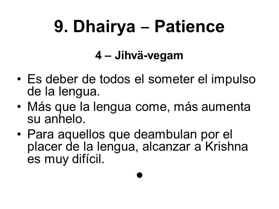 9. Dhairya ‒ Patience 4 – Jihvä-vegam. Es deber de todos el someter el impulso de la lengua. Más que la lengua come, más aumenta su anhelo.
