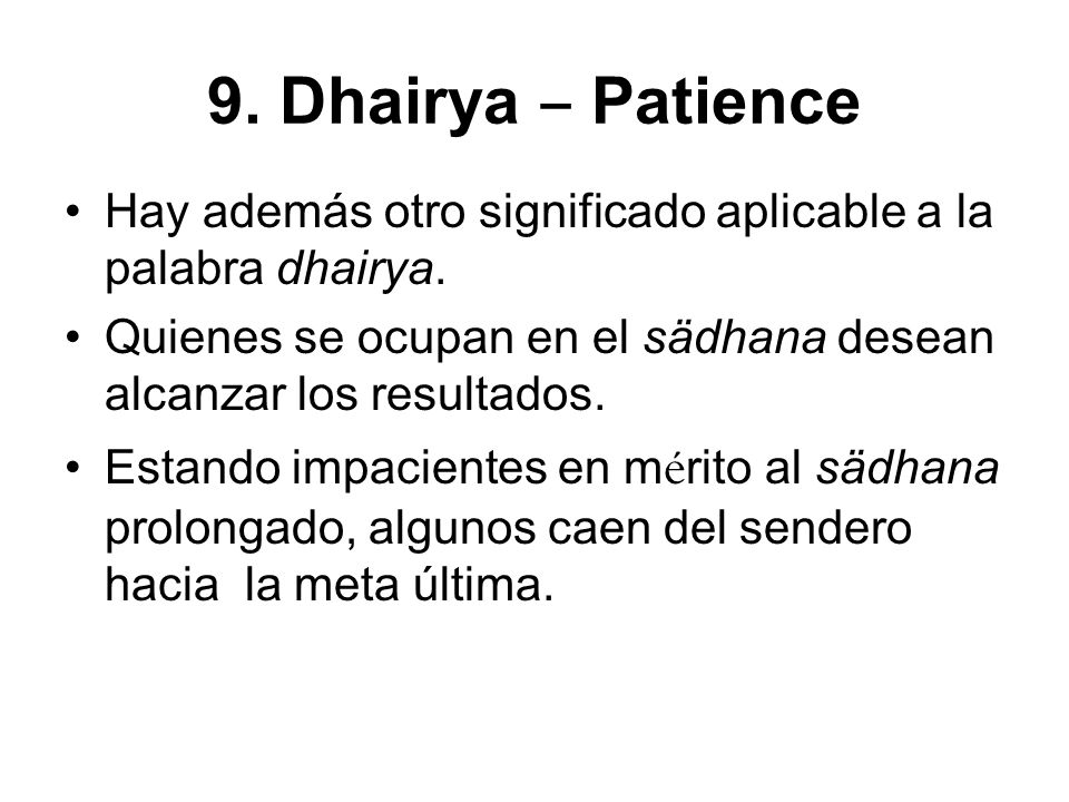 9. Dhairya ‒ Patience Hay además otro significado aplicable a la palabra dhairya. Quienes se ocupan en el sädhana desean alcanzar los resultados.