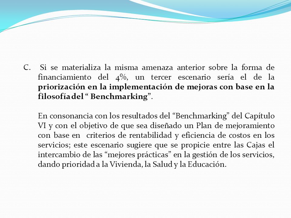 Si se materializa la misma amenaza anterior sobre la forma de financiamiento del 4%, un tercer escenario sería el de la priorización en la implementación de mejoras con base en la filosofía del Benchmarking .