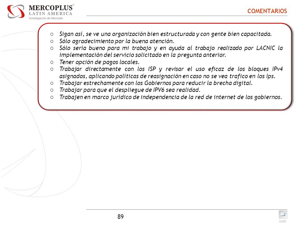 COMENTARIOS Sigan así­, se ve una organización bien estructurada y con gente bien capacitada. Sólo agradecimiento por la buena atención.