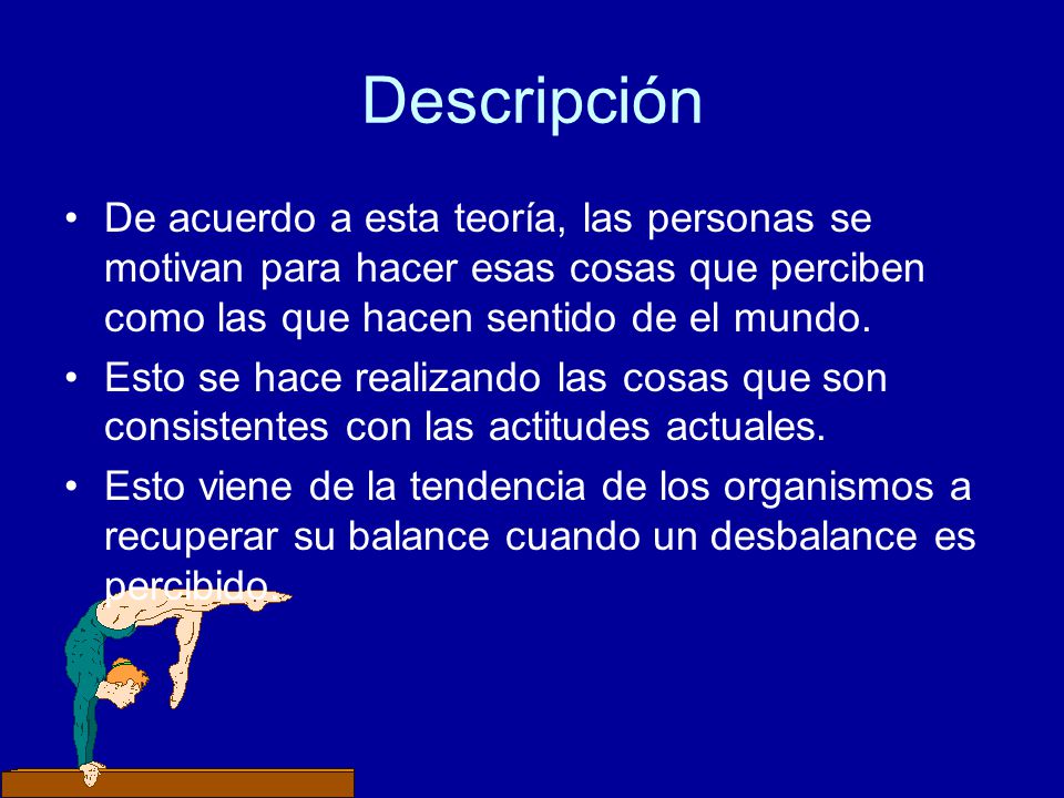 Descripción De acuerdo a esta teoría, las personas se motivan para hacer esas cosas que perciben como las que hacen sentido de el mundo.